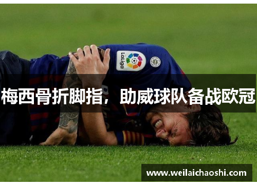 梅西骨折脚指，助威球队备战欧冠